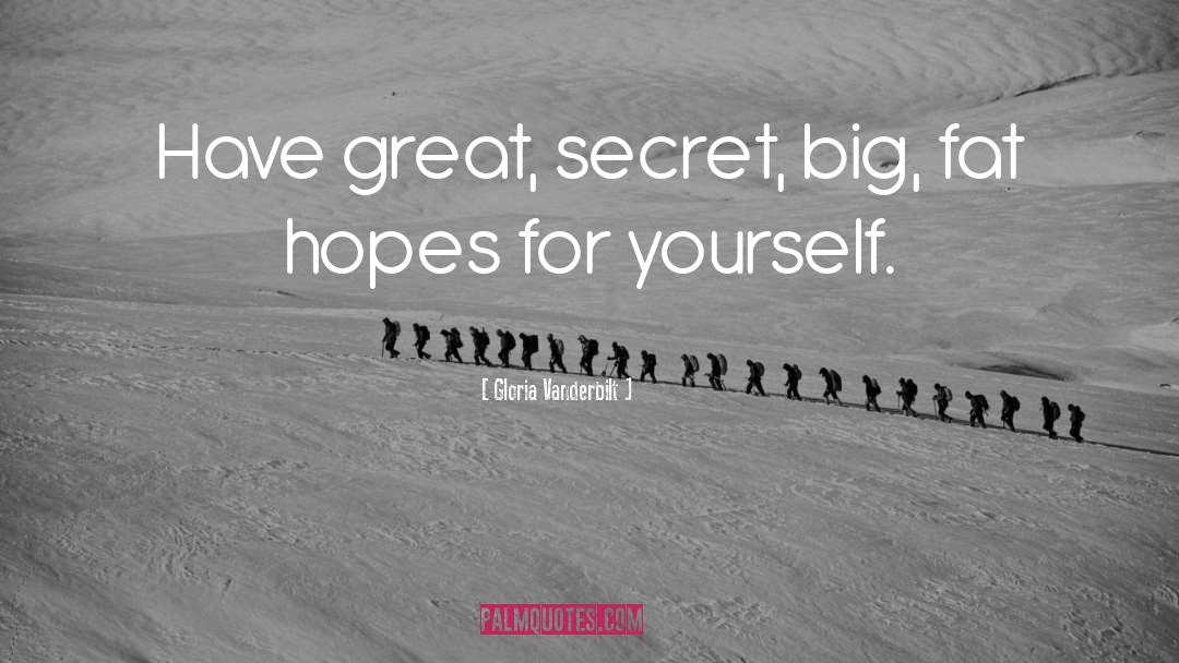 Gloria Vanderbilt Quotes: Have great, secret, big, fat