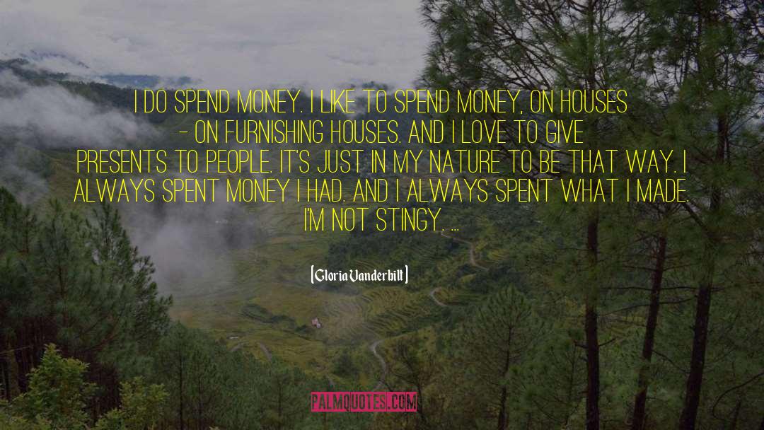 Gloria Vanderbilt Quotes: I do spend money. I