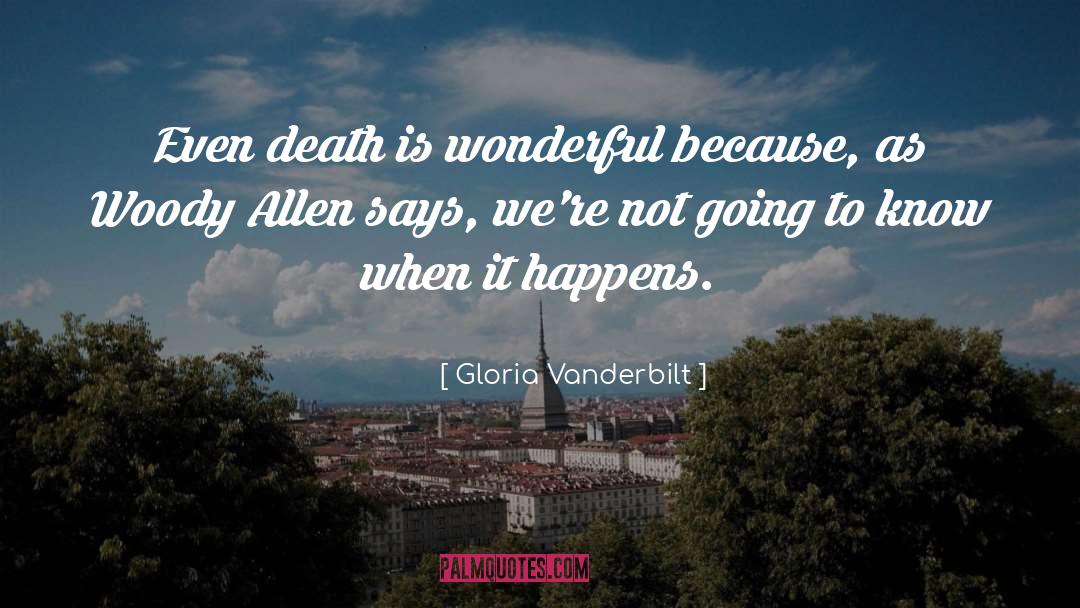 Gloria Vanderbilt Quotes: Even death is wonderful because,