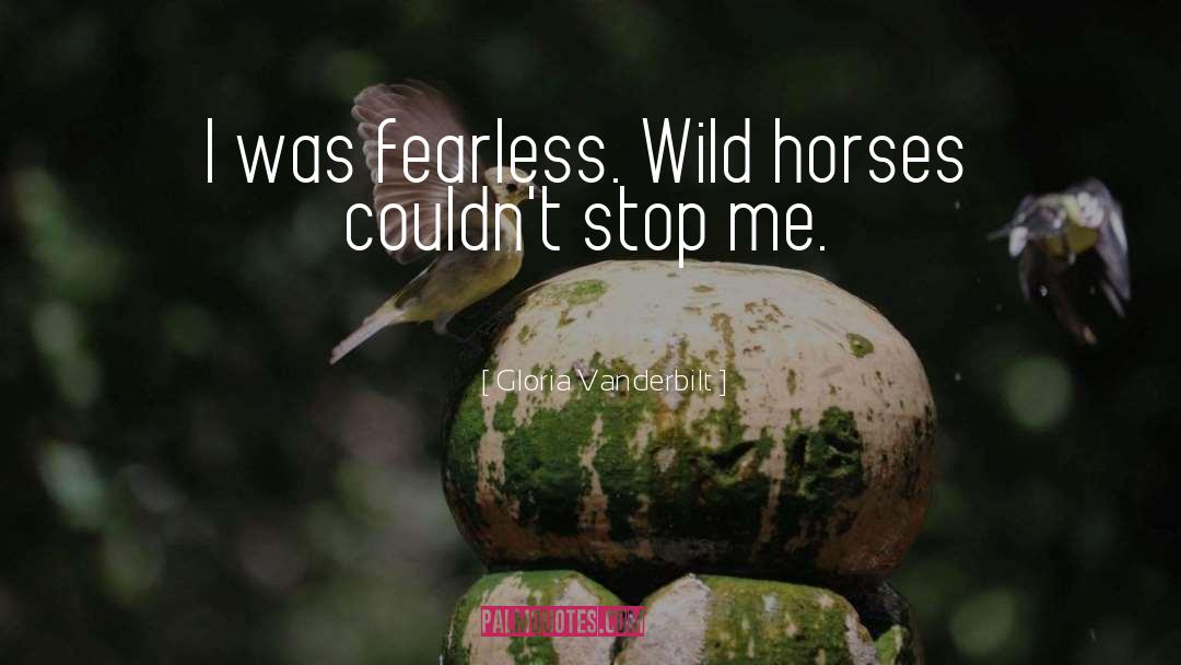 Gloria Vanderbilt Quotes: I was fearless. Wild horses