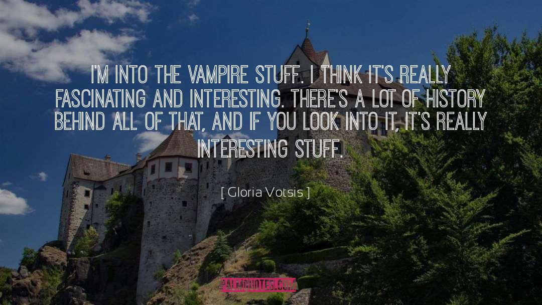 Gloria Votsis Quotes: I'm into the vampire stuff.