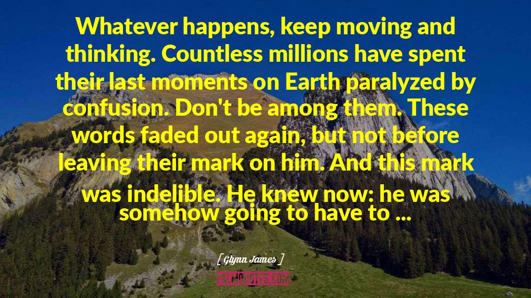 Glynn James Quotes: Whatever happens, keep moving and