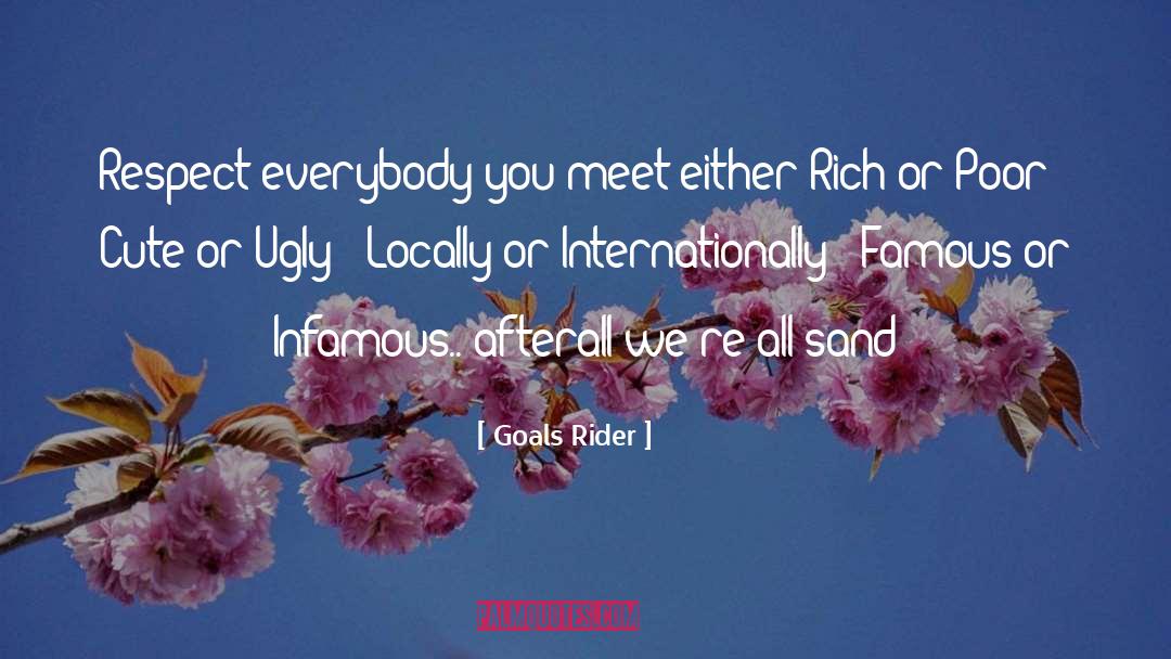 Goals Rider Quotes: Respect everybody you meet either