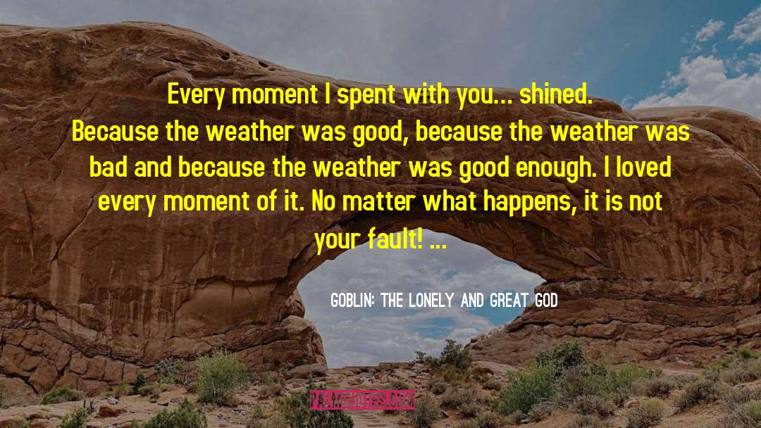 Goblin: The Lonely And Great God Quotes: Every moment I spent with