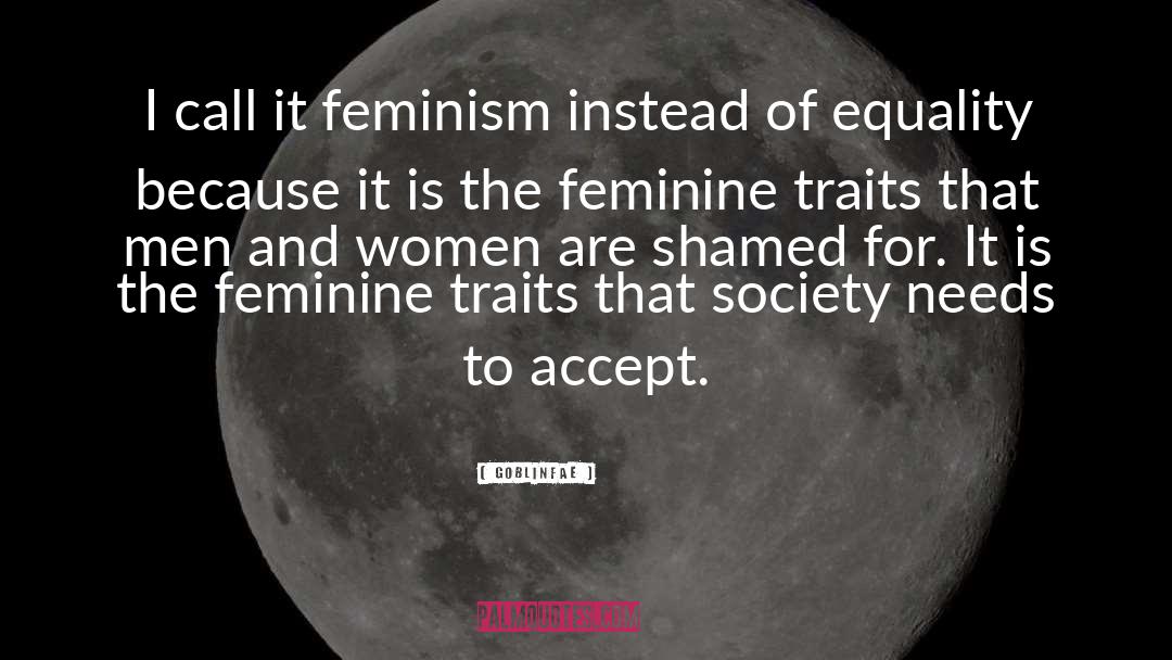 Goblinfae Quotes: I call it feminism instead