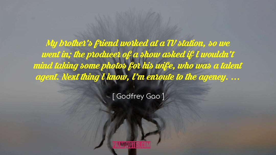 Godfrey Gao Quotes: My brother's friend worked at