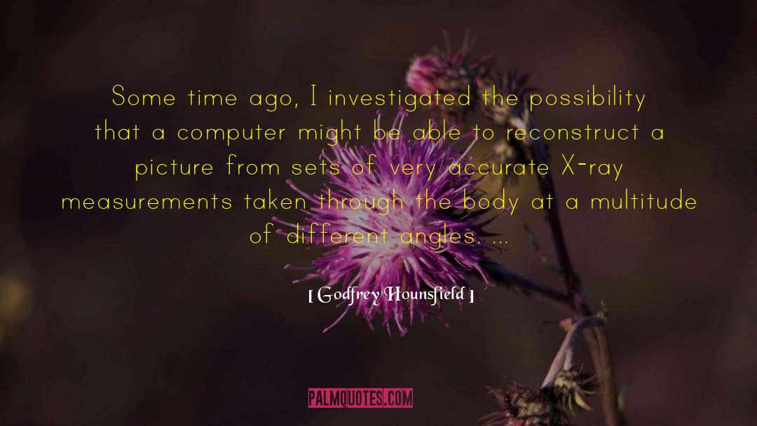 Godfrey Hounsfield Quotes: Some time ago, I investigated