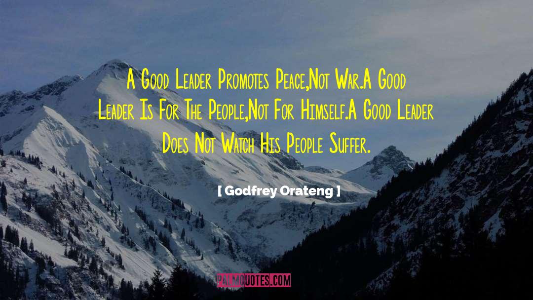 Godfrey Orateng Quotes: A Good Leader Promotes Peace,Not