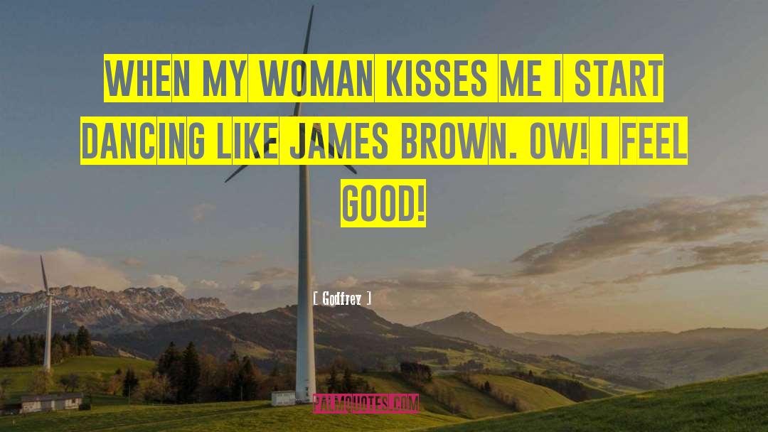 Godfrey Quotes: When my woman kisses me