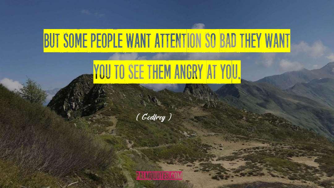 Godfrey Quotes: But some people want attention