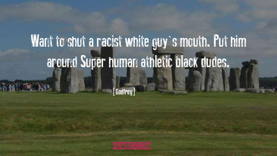 Godfrey Quotes: Want to shut a racist