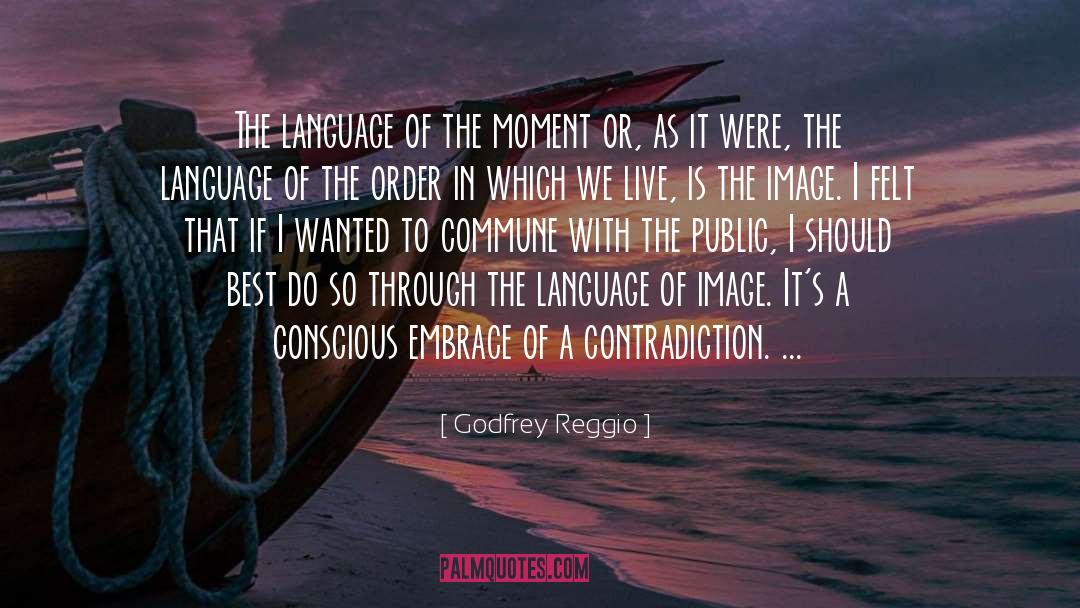 Godfrey Reggio Quotes: The language of the moment