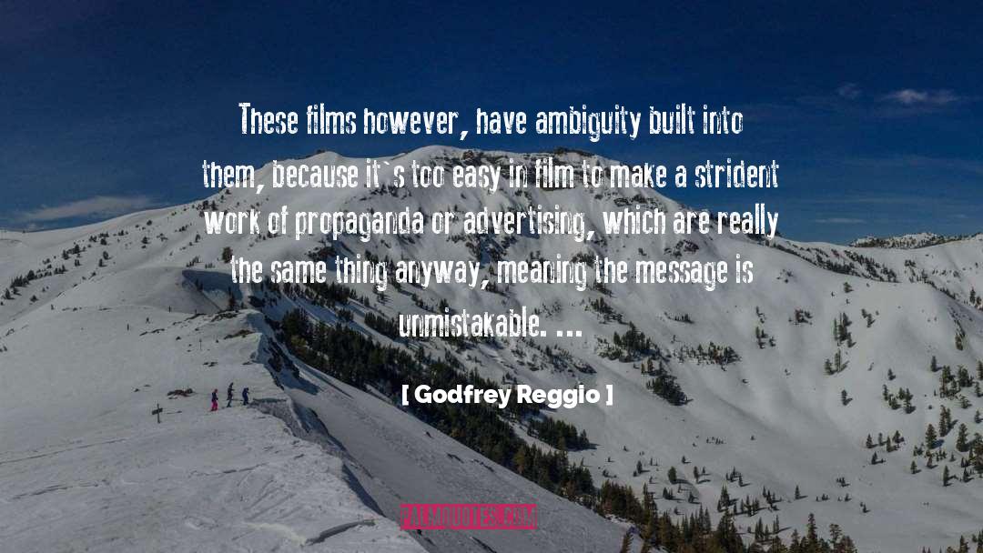 Godfrey Reggio Quotes: These films however, have ambiguity