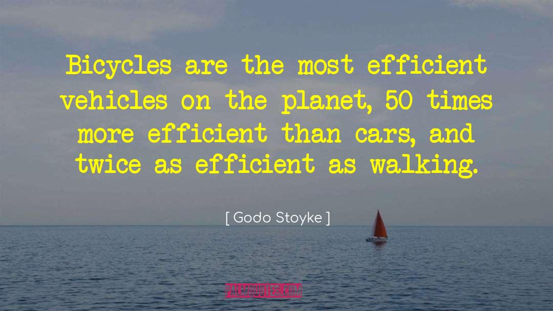 Godo Stoyke Quotes: Bicycles are the most efficient