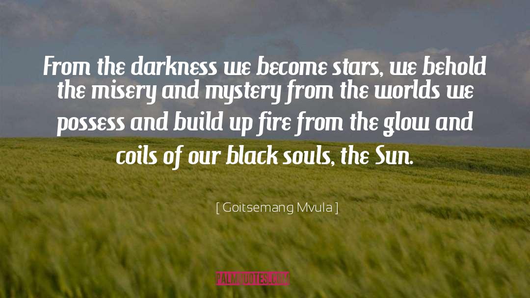 Goitsemang Mvula Quotes: From the darkness we become