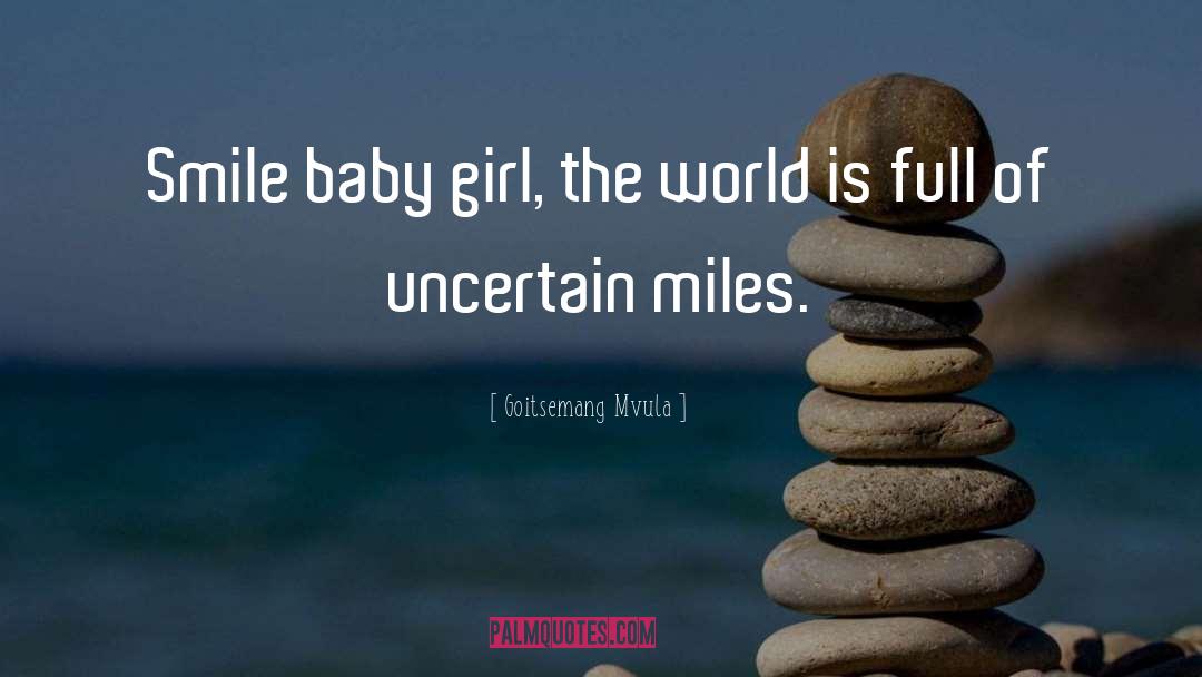 Goitsemang Mvula Quotes: Smile baby girl, the world