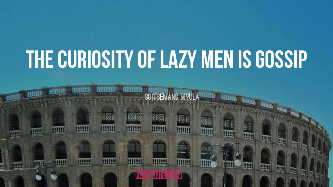 Goitsemang Mvula Quotes: The curiosity of lazy men