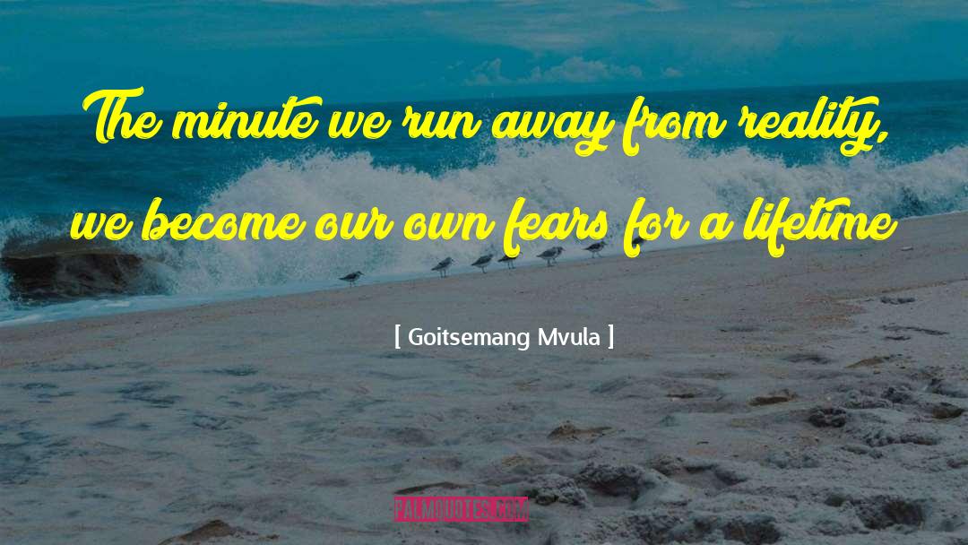 Goitsemang Mvula Quotes: The minute we run away