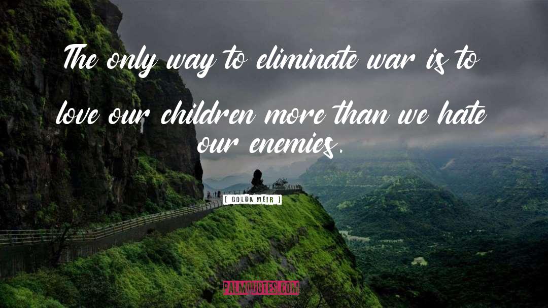 Golda Meir Quotes: The only way to eliminate