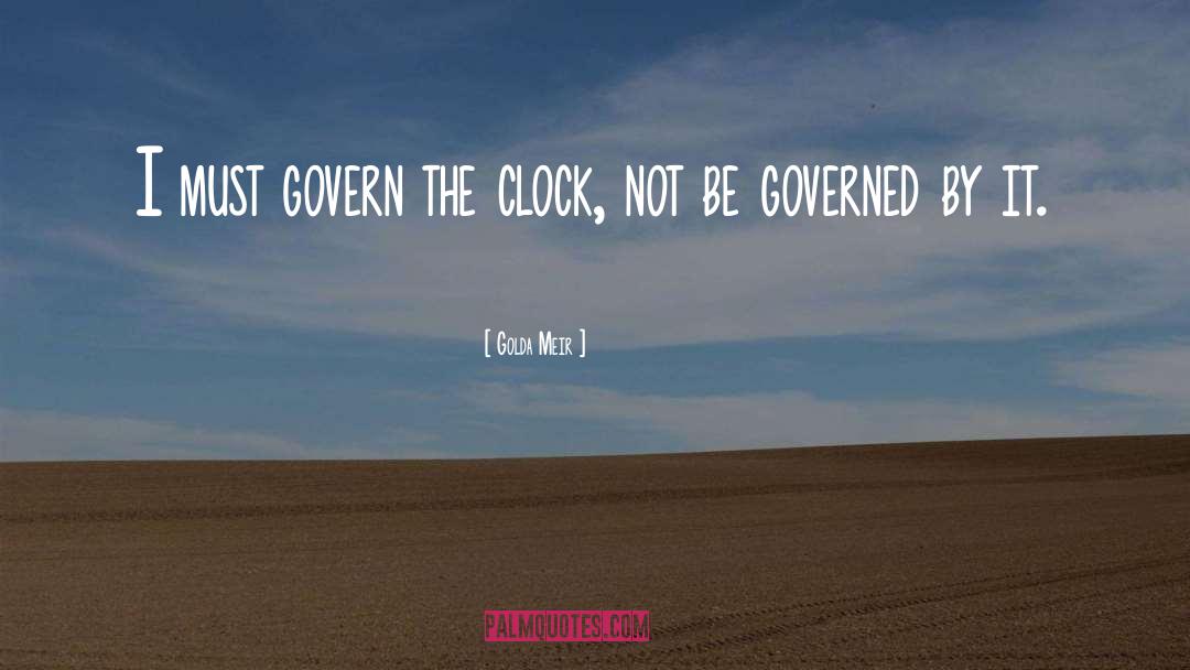 Golda Meir Quotes: I must govern the clock,