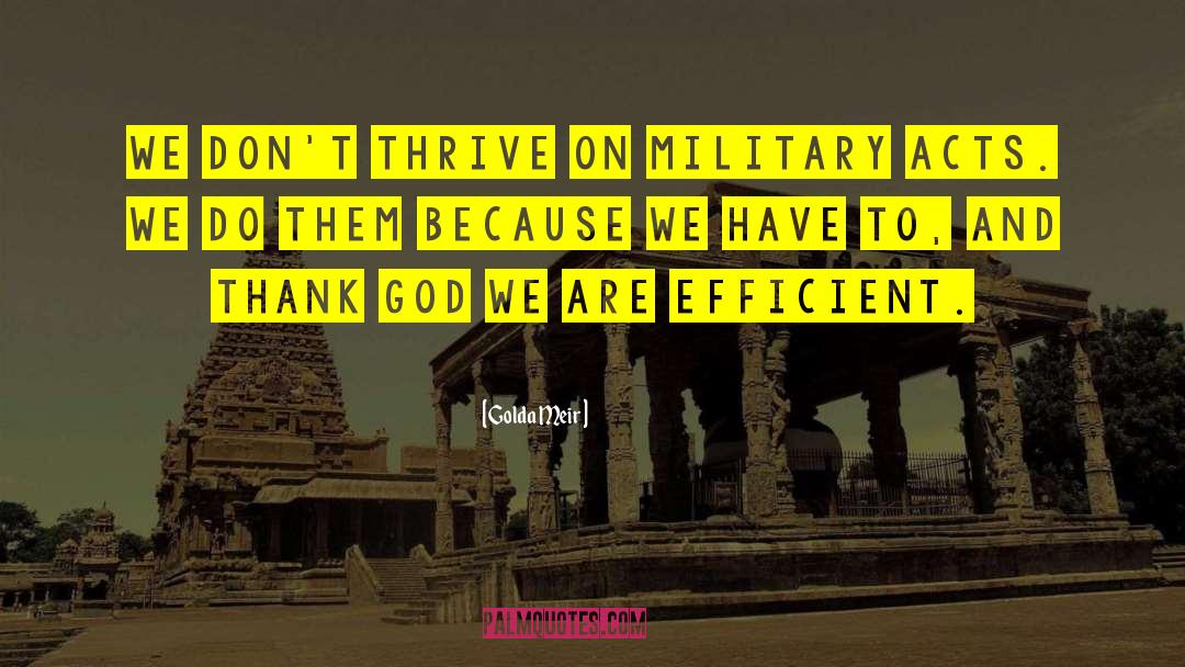 Golda Meir Quotes: We don't thrive on military