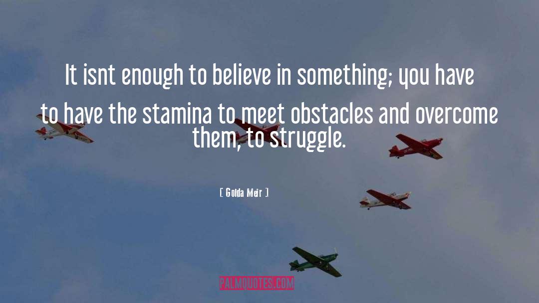 Golda Meir Quotes: It isnt enough to believe