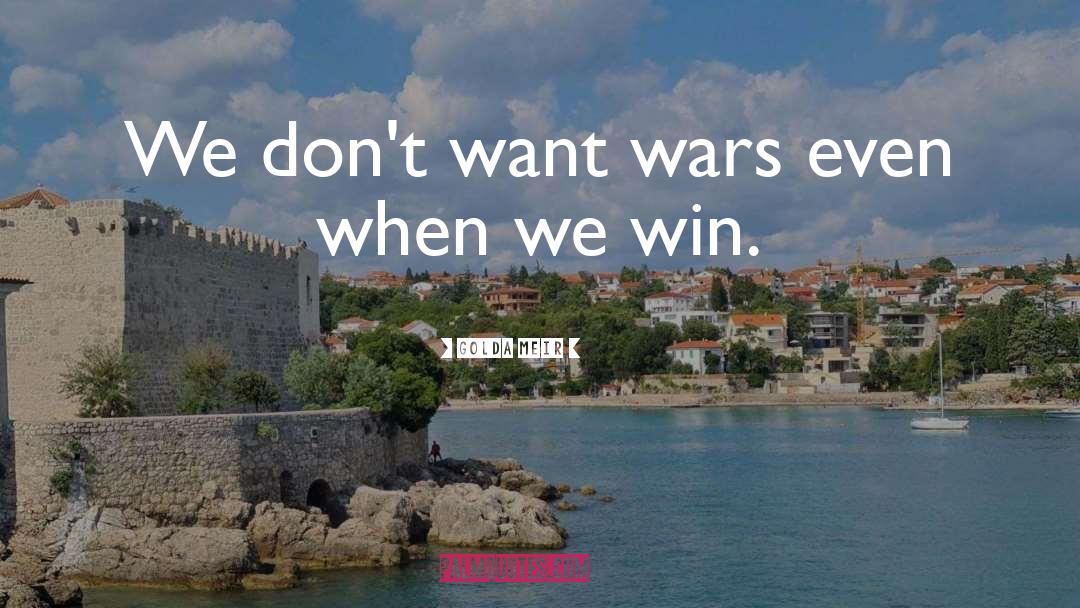 Golda Meir Quotes: We don't want wars even