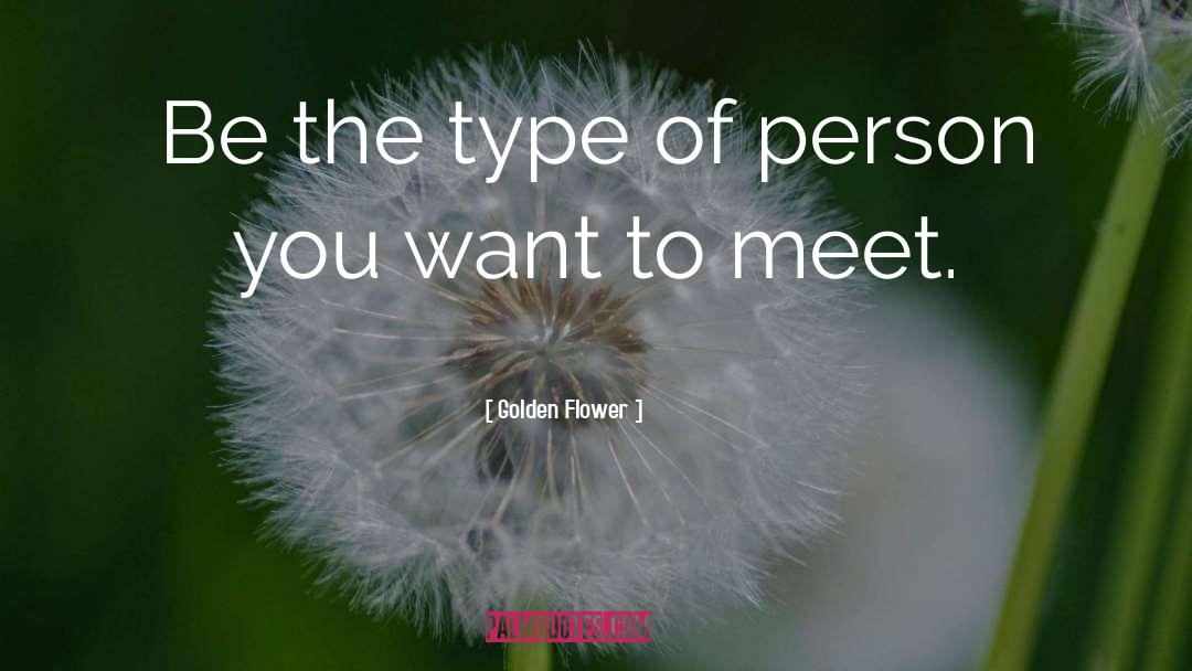 Golden Flower Quotes: Be the type of person