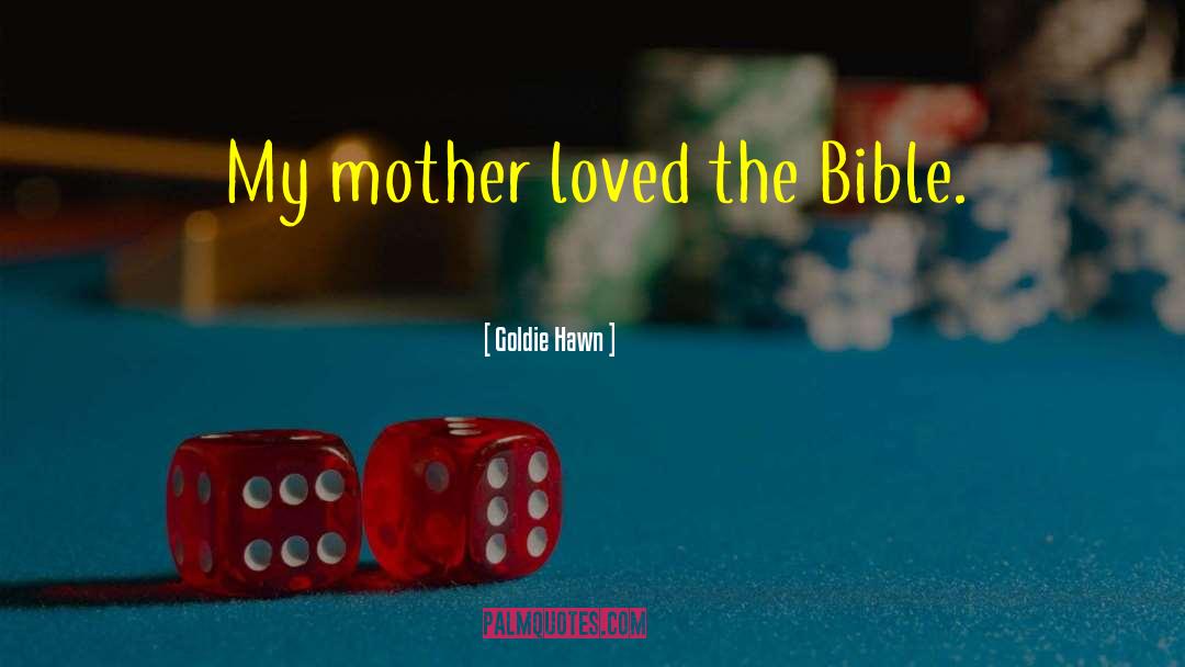 Goldie Hawn Quotes: My mother loved the Bible.