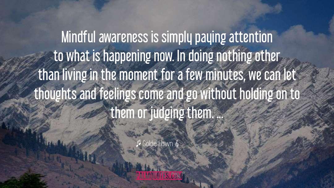 Goldie Hawn Quotes: Mindful awareness is simply paying