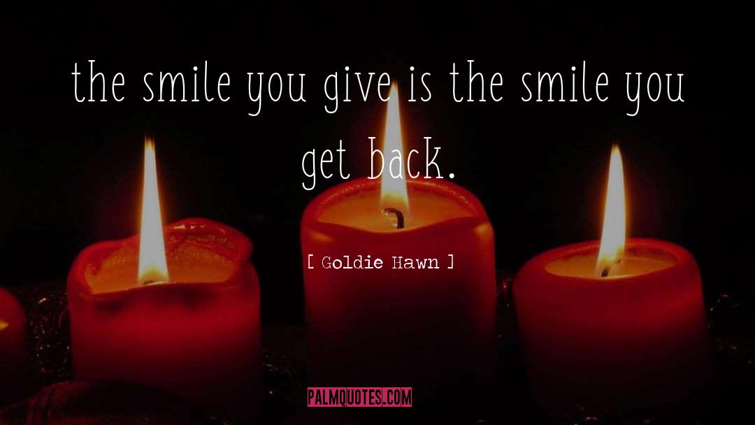 Goldie Hawn Quotes: the smile you give is