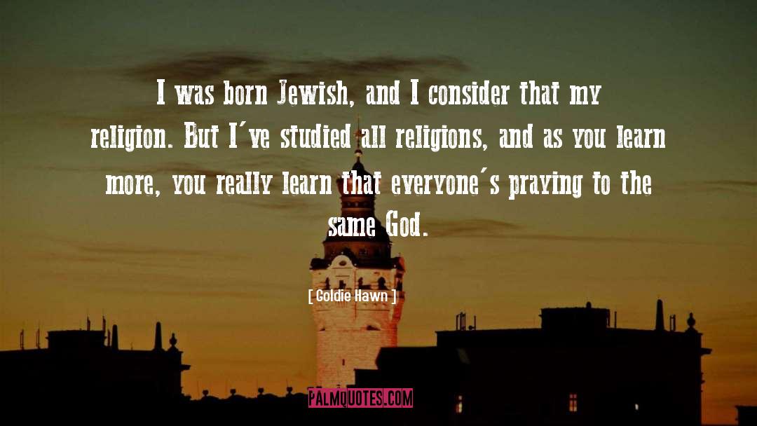 Goldie Hawn Quotes: I was born Jewish, and