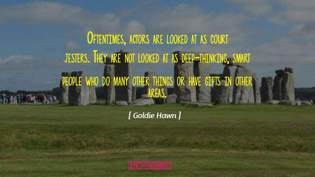 Goldie Hawn Quotes: Oftentimes, actors are looked at
