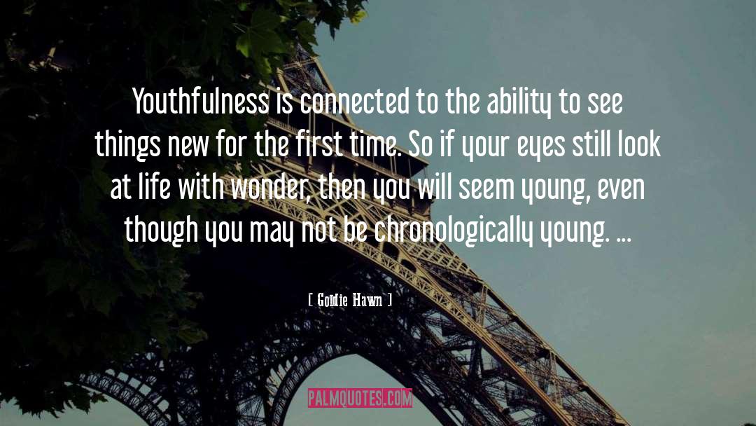 Goldie Hawn Quotes: Youthfulness is connected to the