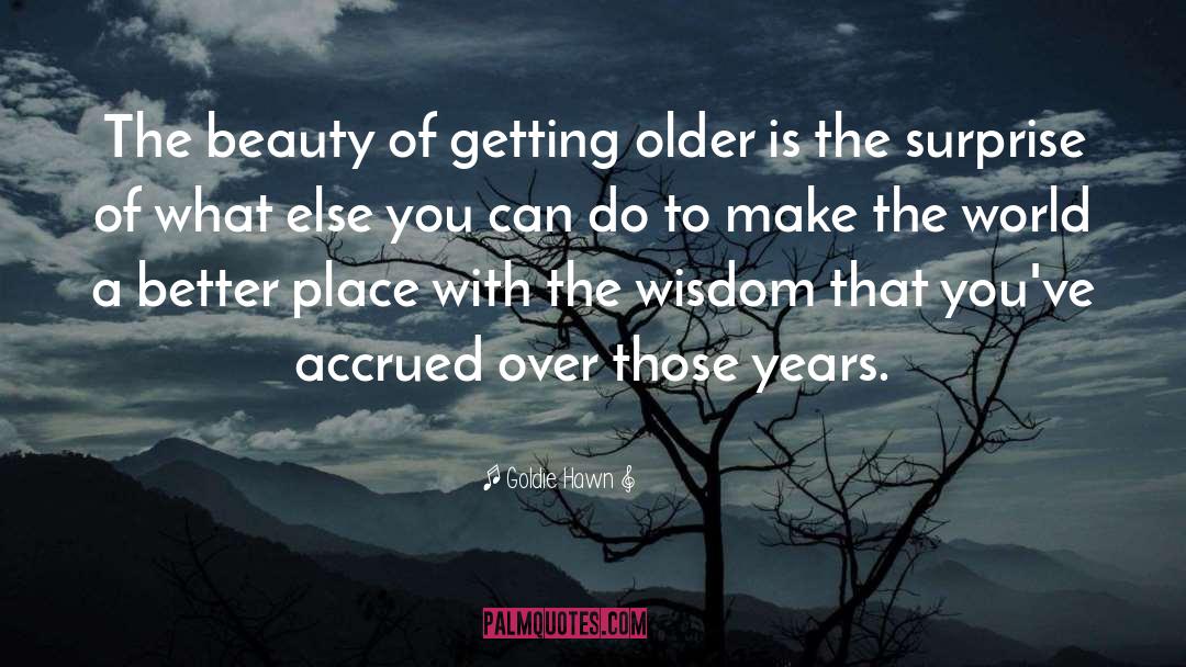 Goldie Hawn Quotes: The beauty of getting older