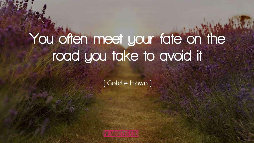 Goldie Hawn Quotes: You often meet your fate