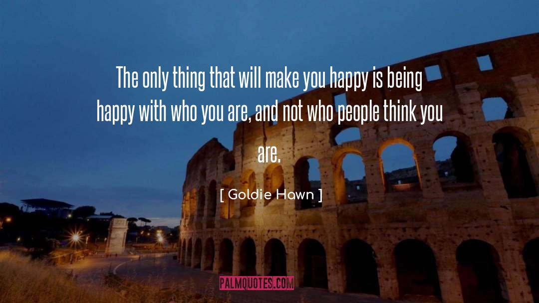 Goldie Hawn Quotes: The only thing that will