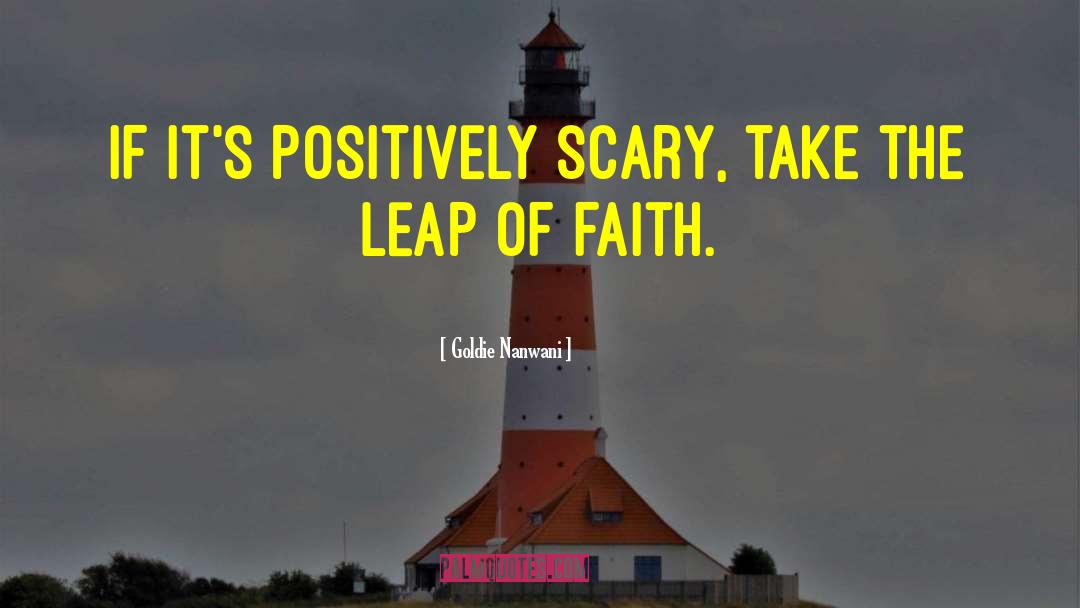 Goldie Nanwani Quotes: If it's positively scary, take