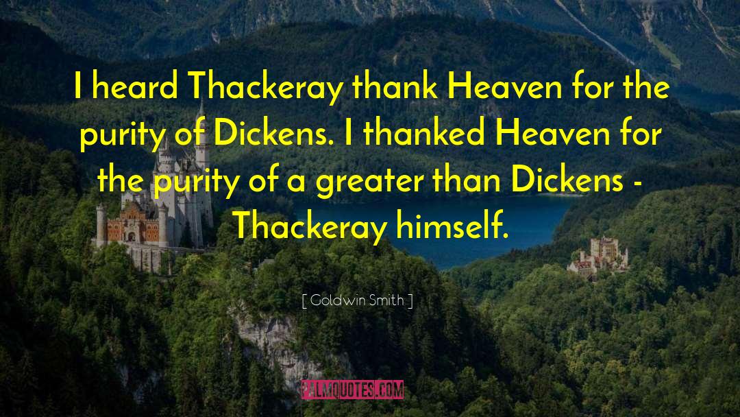 Goldwin Smith Quotes: I heard Thackeray thank Heaven