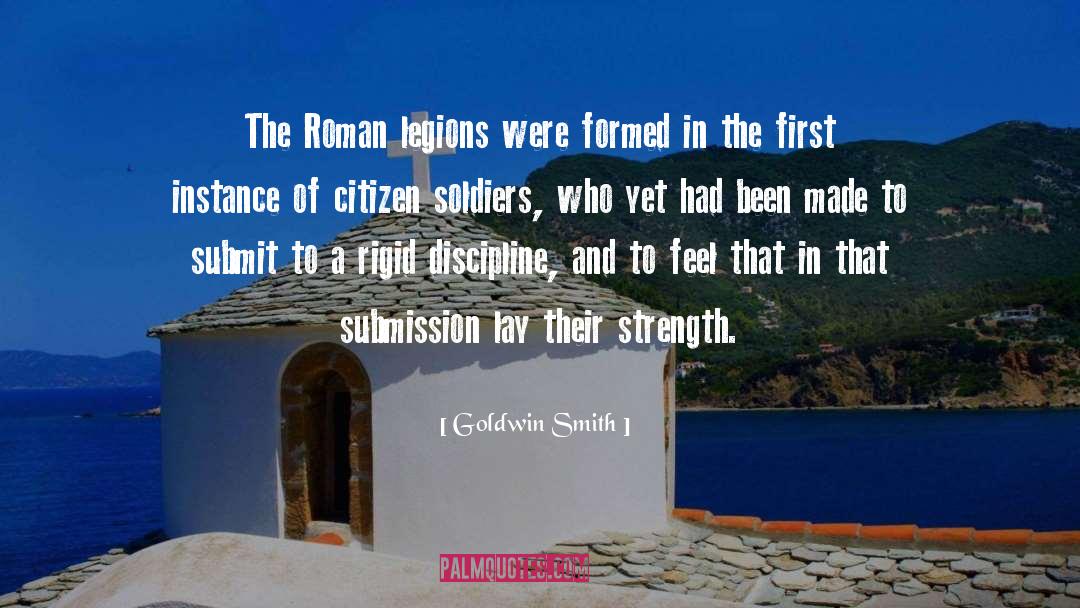 Goldwin Smith Quotes: The Roman legions were formed