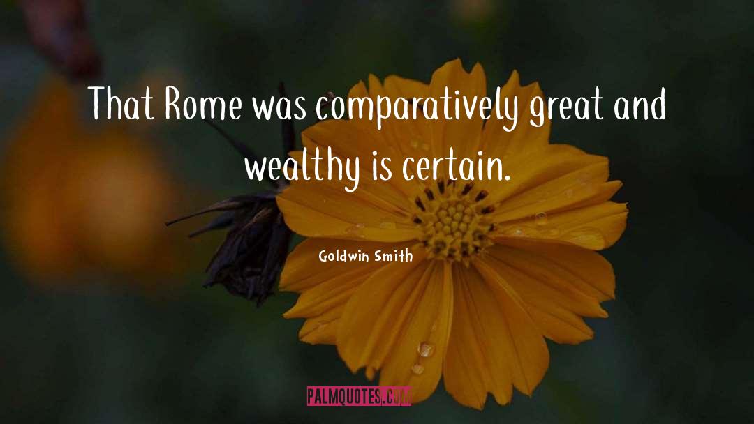 Goldwin Smith Quotes: That Rome was comparatively great