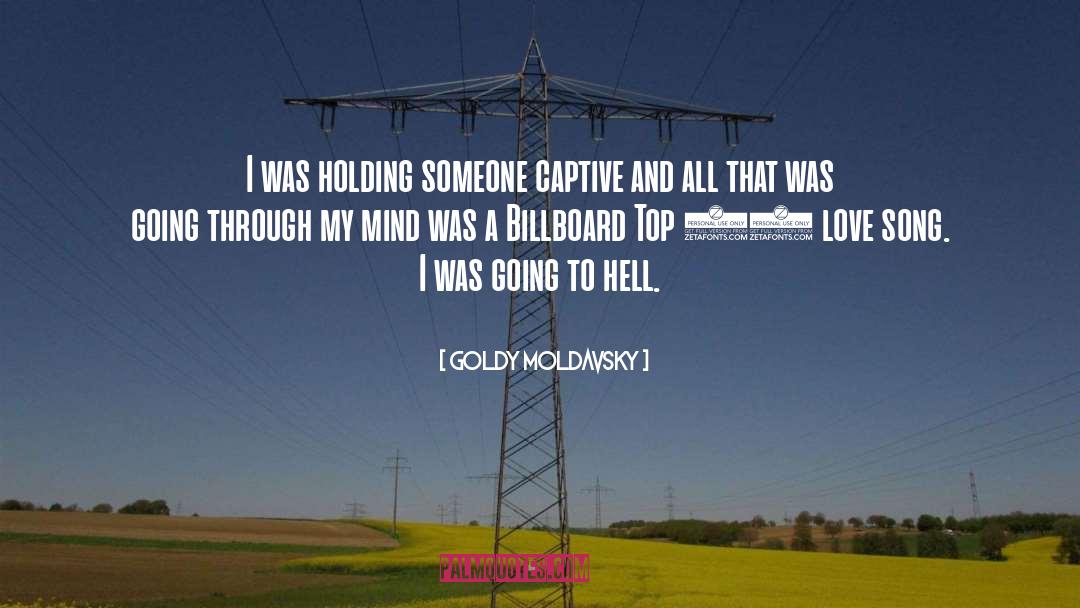 Goldy Moldavsky Quotes: I was holding someone captive