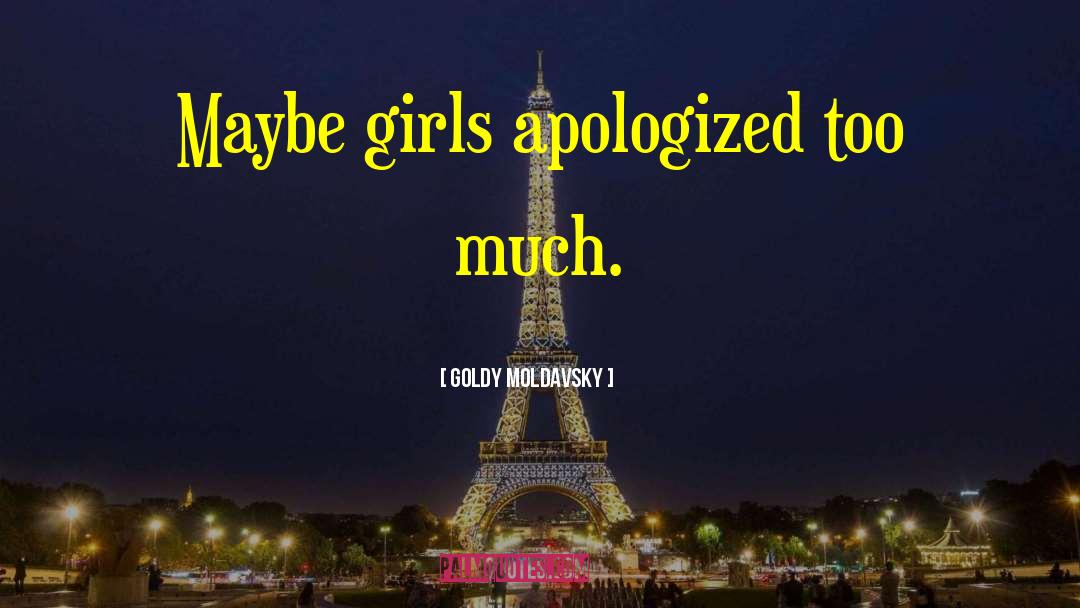 Goldy Moldavsky Quotes: Maybe girls apologized too much.