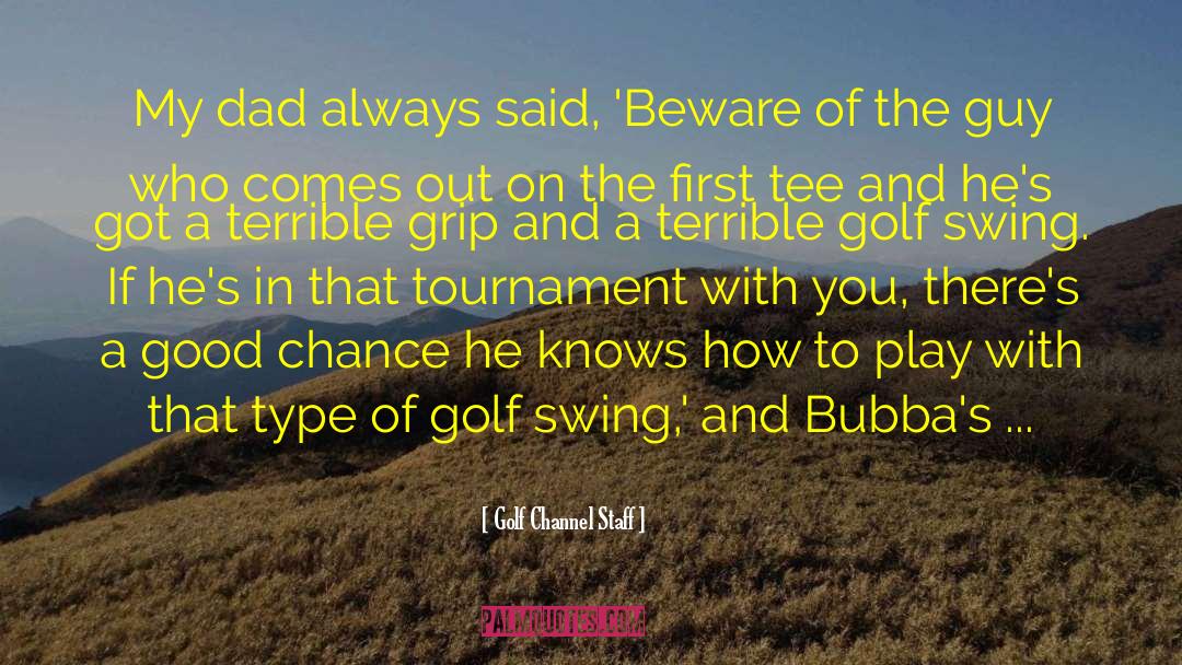 Golf Channel Staff Quotes: My dad always said, 'Beware