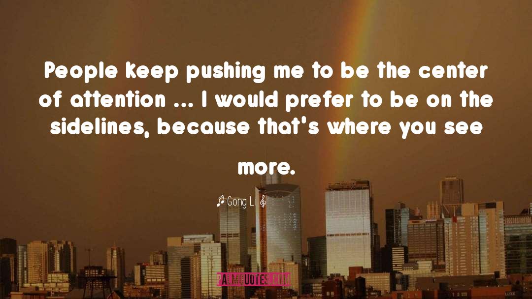 Gong Li Quotes: People keep pushing me to