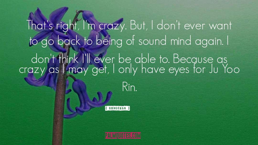 Gongchan Quotes: That's right, I'm crazy. But,