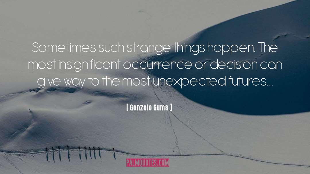 Gonzalo Guma Quotes: Sometimes such strange things happen.