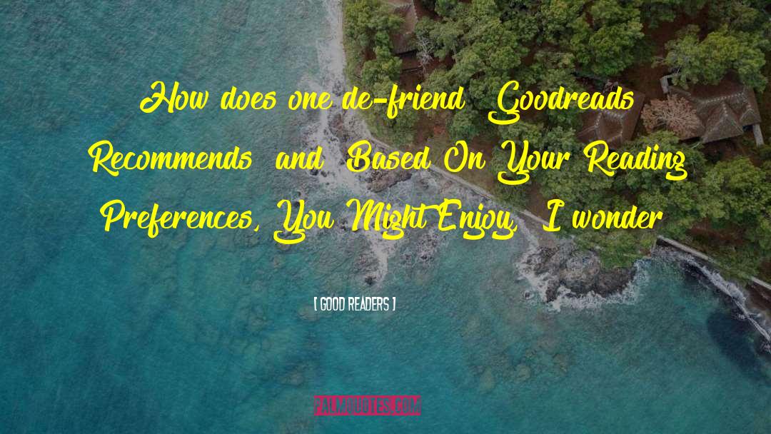 Good Readers Quotes: How does one de-friend 