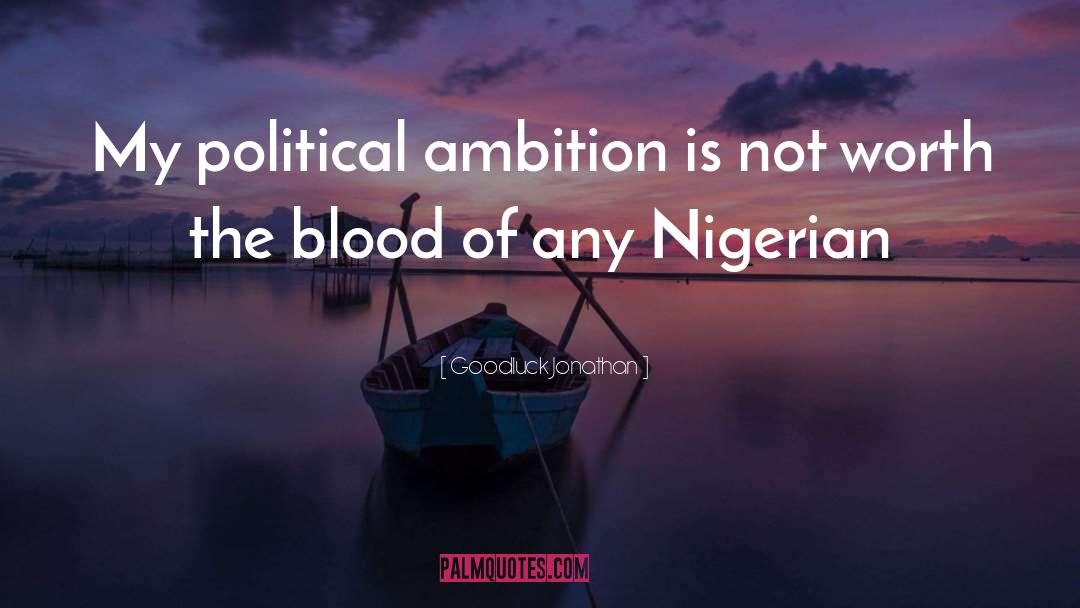 Goodluck Jonathan Quotes: My political ambition<br> is not