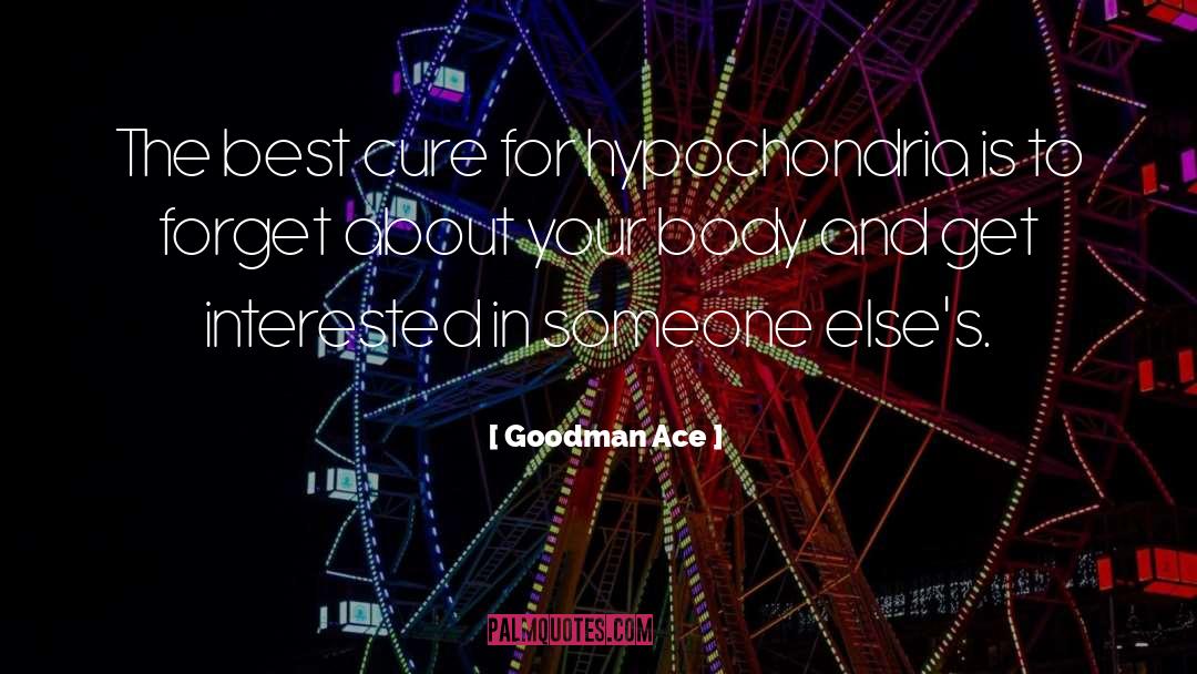 Goodman Ace Quotes: The best cure for hypochondria
